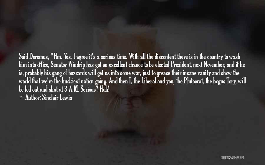 Sinclair Lewis Quotes: Said Doremus, Hm. Yes, I Agree It's A Serious Time. With All The Discontent There Is In The Country To