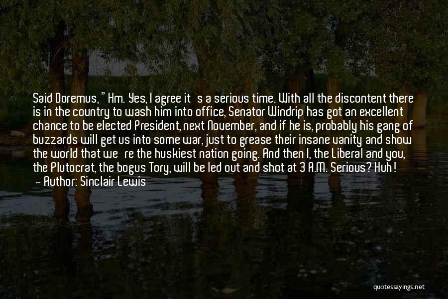 Sinclair Lewis Quotes: Said Doremus, Hm. Yes, I Agree It's A Serious Time. With All The Discontent There Is In The Country To