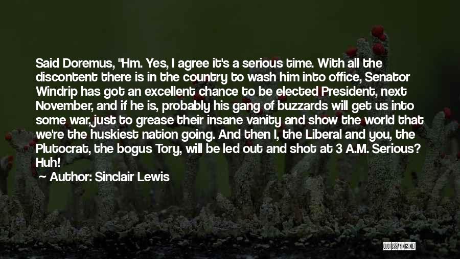 Sinclair Lewis Quotes: Said Doremus, Hm. Yes, I Agree It's A Serious Time. With All The Discontent There Is In The Country To