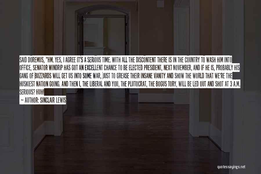 Sinclair Lewis Quotes: Said Doremus, Hm. Yes, I Agree It's A Serious Time. With All The Discontent There Is In The Country To