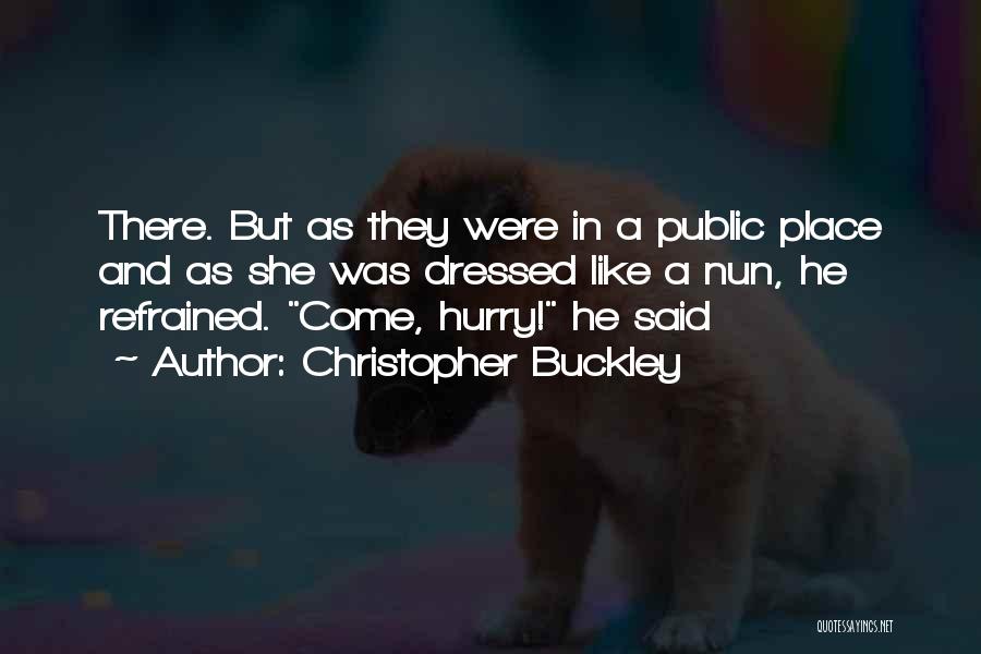 Christopher Buckley Quotes: There. But As They Were In A Public Place And As She Was Dressed Like A Nun, He Refrained. Come,