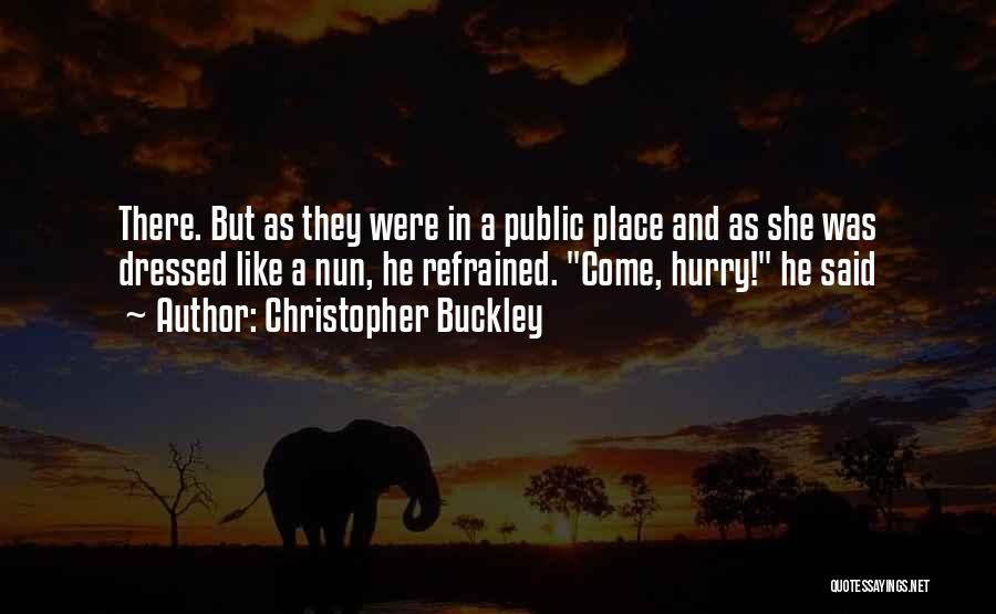 Christopher Buckley Quotes: There. But As They Were In A Public Place And As She Was Dressed Like A Nun, He Refrained. Come,
