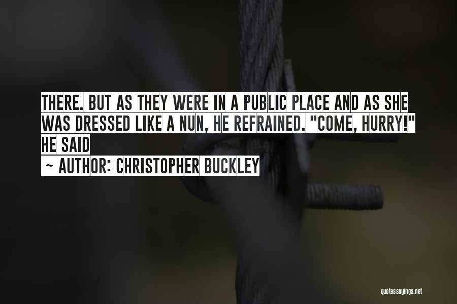 Christopher Buckley Quotes: There. But As They Were In A Public Place And As She Was Dressed Like A Nun, He Refrained. Come,