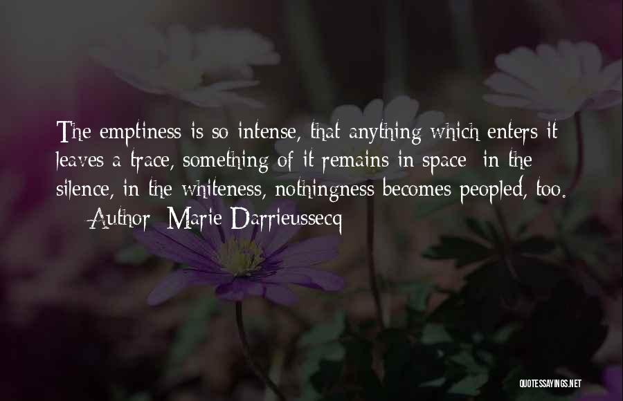 Marie Darrieussecq Quotes: The Emptiness Is So Intense, That Anything Which Enters It Leaves A Trace, Something Of It Remains In Space: In