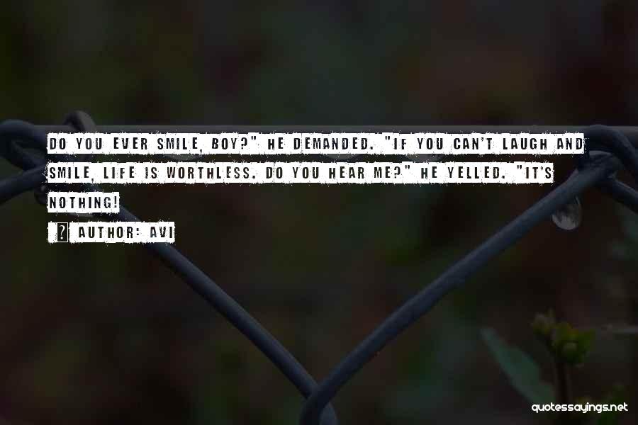 Avi Quotes: Do You Ever Smile, Boy? He Demanded. If You Can't Laugh And Smile, Life Is Worthless. Do You Hear Me?