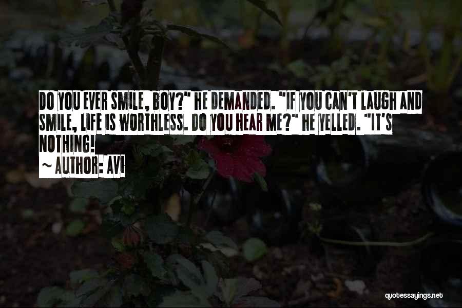 Avi Quotes: Do You Ever Smile, Boy? He Demanded. If You Can't Laugh And Smile, Life Is Worthless. Do You Hear Me?