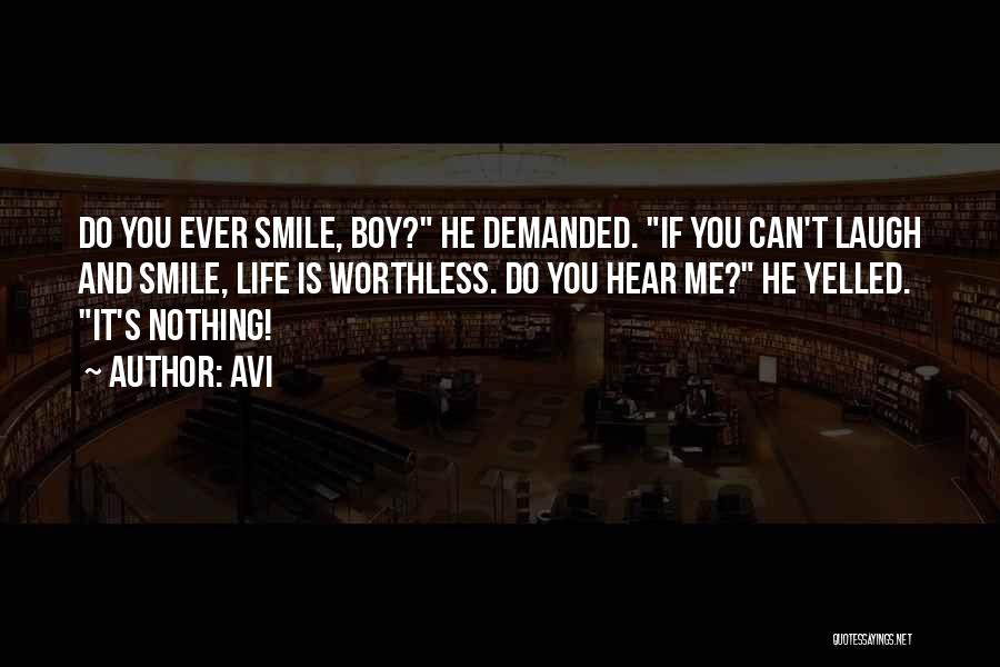 Avi Quotes: Do You Ever Smile, Boy? He Demanded. If You Can't Laugh And Smile, Life Is Worthless. Do You Hear Me?