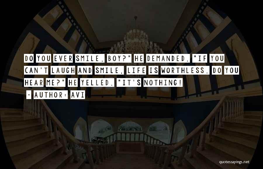 Avi Quotes: Do You Ever Smile, Boy? He Demanded. If You Can't Laugh And Smile, Life Is Worthless. Do You Hear Me?