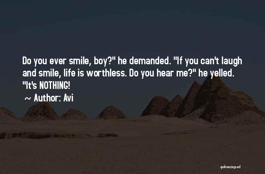 Avi Quotes: Do You Ever Smile, Boy? He Demanded. If You Can't Laugh And Smile, Life Is Worthless. Do You Hear Me?