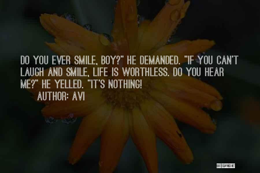 Avi Quotes: Do You Ever Smile, Boy? He Demanded. If You Can't Laugh And Smile, Life Is Worthless. Do You Hear Me?