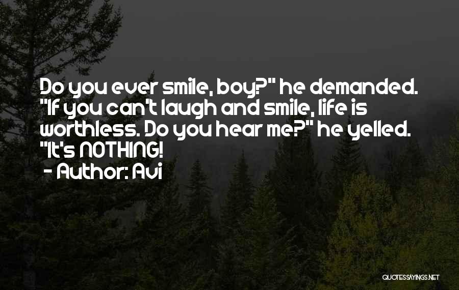 Avi Quotes: Do You Ever Smile, Boy? He Demanded. If You Can't Laugh And Smile, Life Is Worthless. Do You Hear Me?