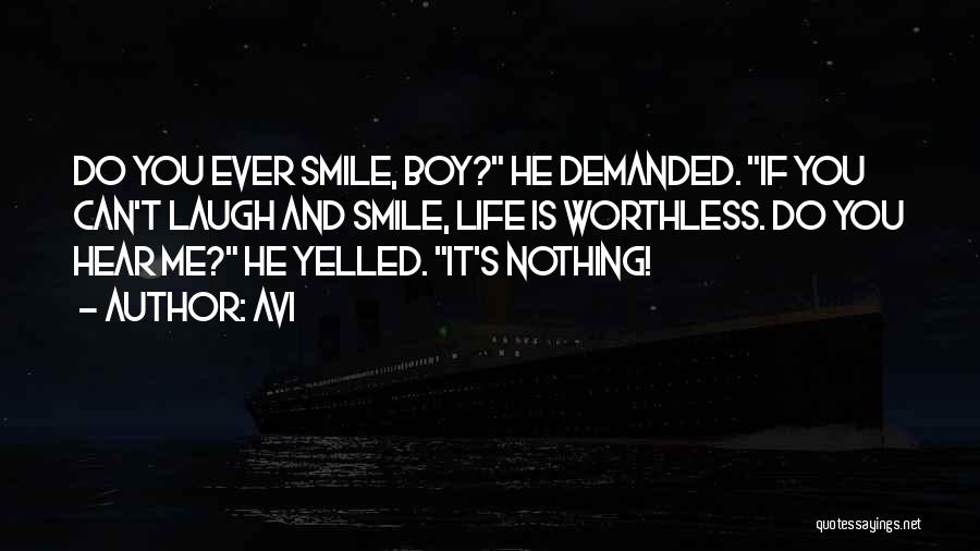 Avi Quotes: Do You Ever Smile, Boy? He Demanded. If You Can't Laugh And Smile, Life Is Worthless. Do You Hear Me?