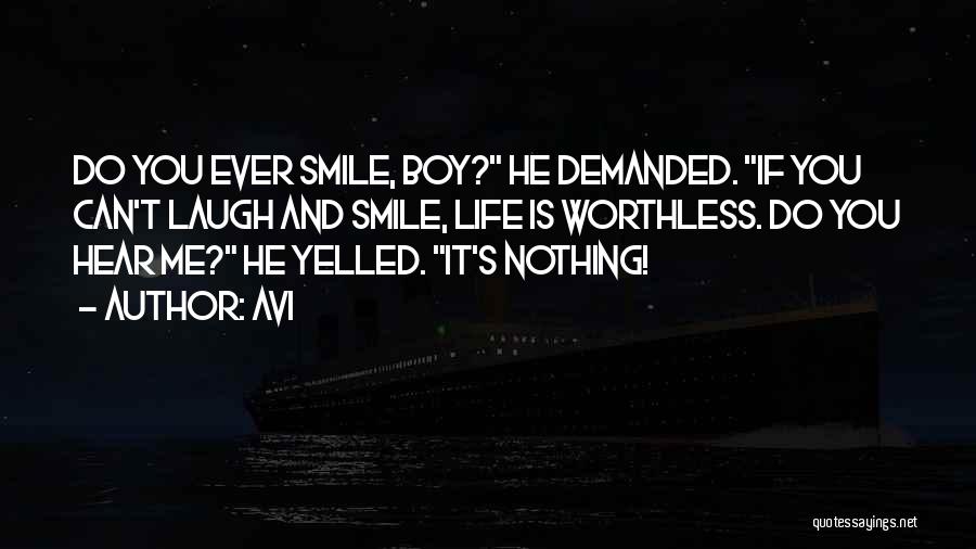 Avi Quotes: Do You Ever Smile, Boy? He Demanded. If You Can't Laugh And Smile, Life Is Worthless. Do You Hear Me?