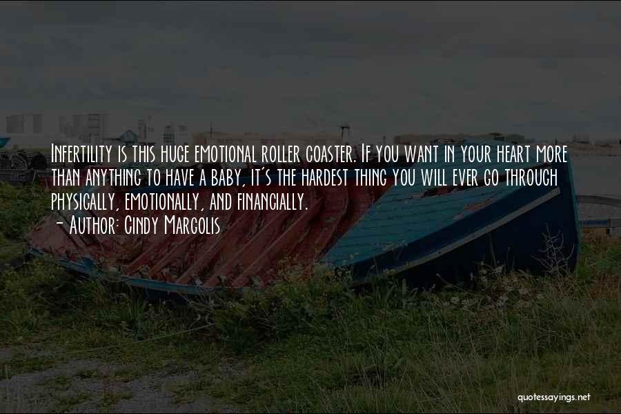 Cindy Margolis Quotes: Infertility Is This Huge Emotional Roller Coaster. If You Want In Your Heart More Than Anything To Have A Baby,