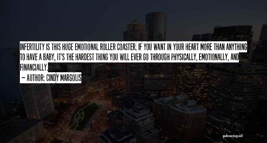 Cindy Margolis Quotes: Infertility Is This Huge Emotional Roller Coaster. If You Want In Your Heart More Than Anything To Have A Baby,