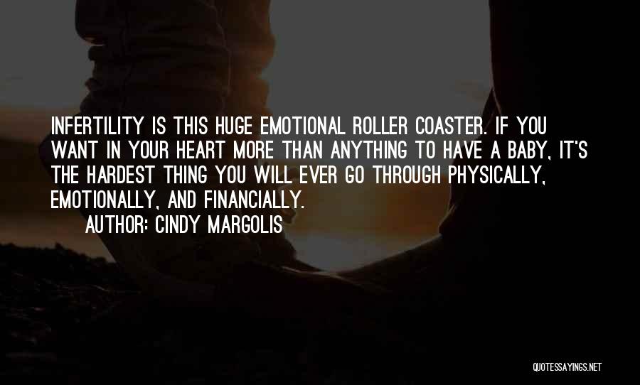 Cindy Margolis Quotes: Infertility Is This Huge Emotional Roller Coaster. If You Want In Your Heart More Than Anything To Have A Baby,