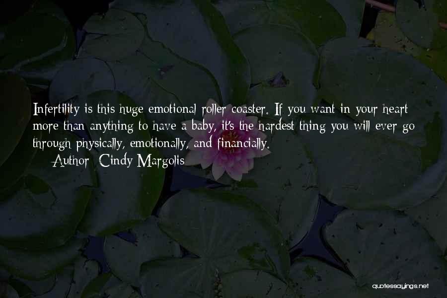 Cindy Margolis Quotes: Infertility Is This Huge Emotional Roller Coaster. If You Want In Your Heart More Than Anything To Have A Baby,