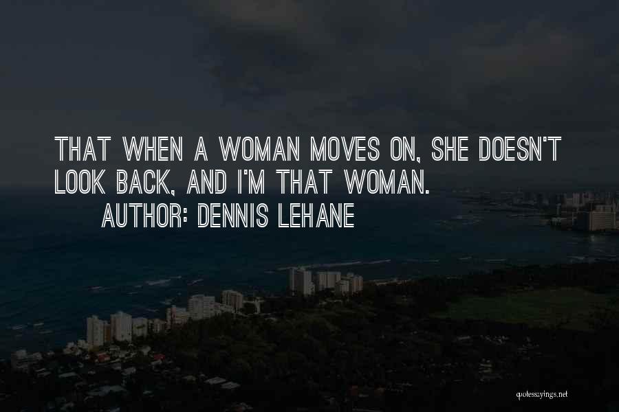 Dennis Lehane Quotes: That When A Woman Moves On, She Doesn't Look Back, And I'm That Woman.