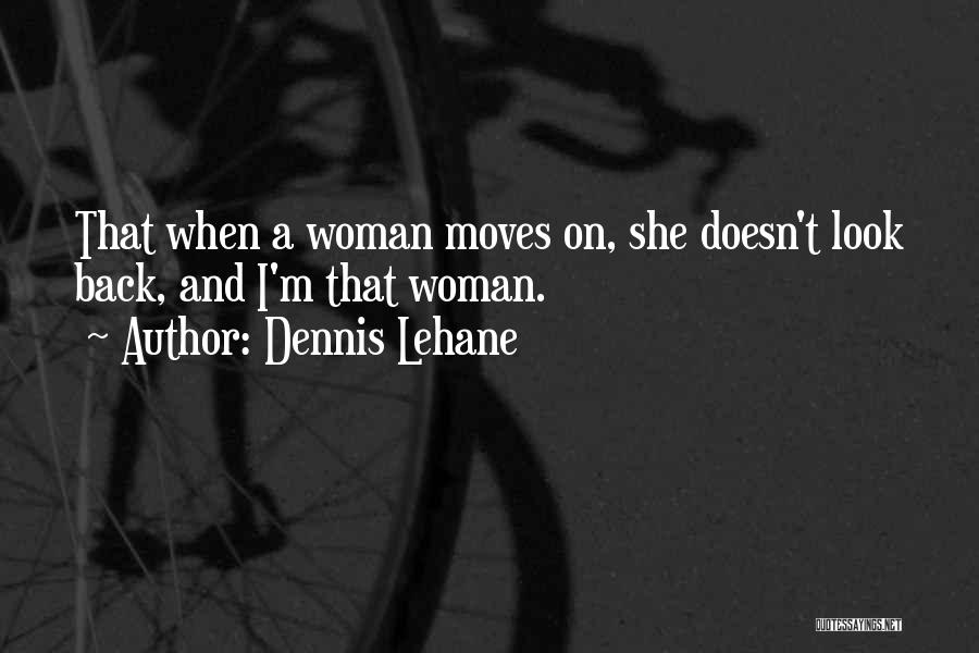 Dennis Lehane Quotes: That When A Woman Moves On, She Doesn't Look Back, And I'm That Woman.