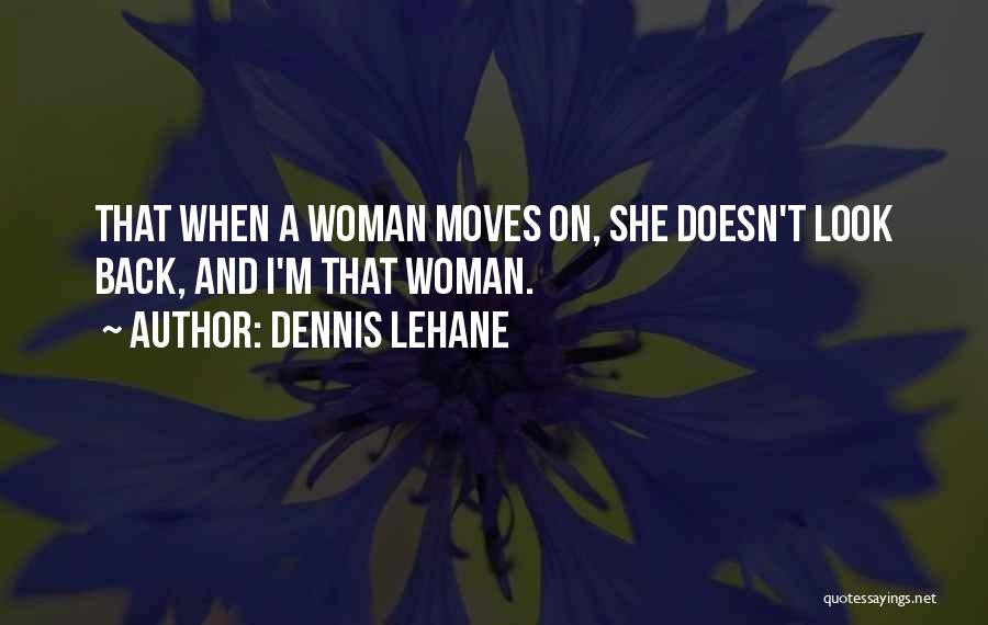 Dennis Lehane Quotes: That When A Woman Moves On, She Doesn't Look Back, And I'm That Woman.