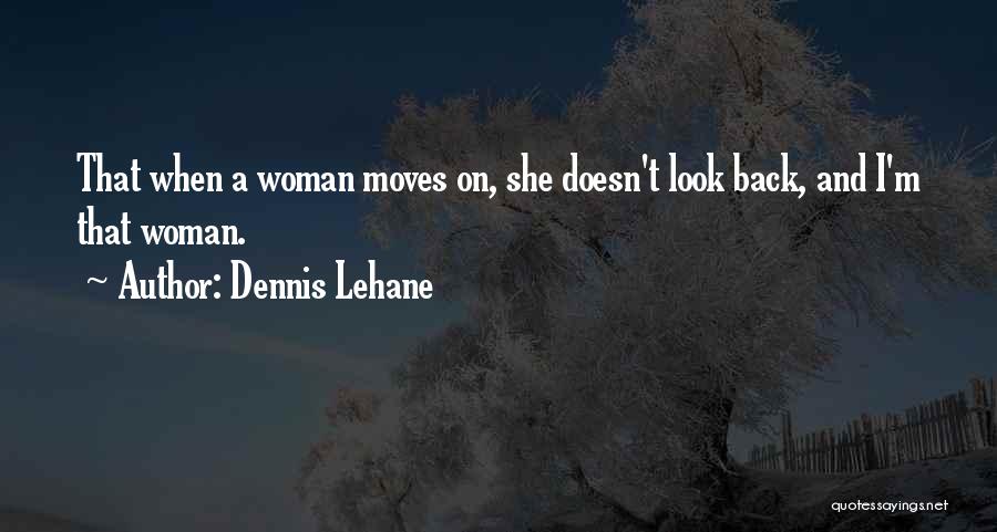 Dennis Lehane Quotes: That When A Woman Moves On, She Doesn't Look Back, And I'm That Woman.