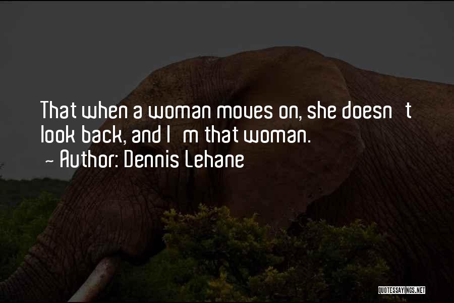 Dennis Lehane Quotes: That When A Woman Moves On, She Doesn't Look Back, And I'm That Woman.