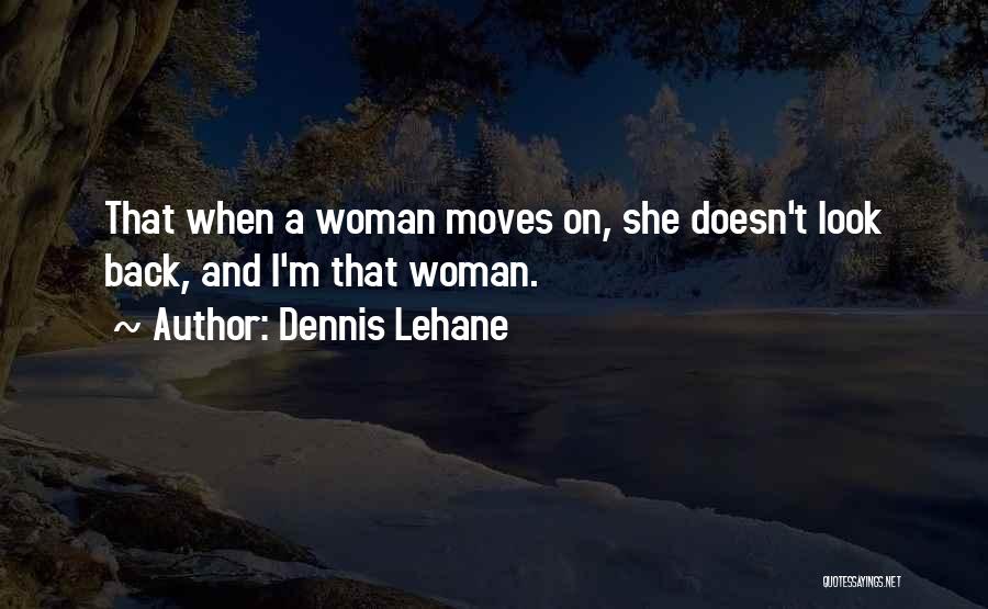 Dennis Lehane Quotes: That When A Woman Moves On, She Doesn't Look Back, And I'm That Woman.