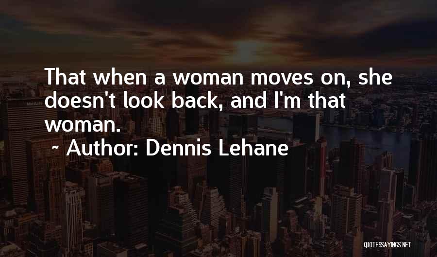 Dennis Lehane Quotes: That When A Woman Moves On, She Doesn't Look Back, And I'm That Woman.