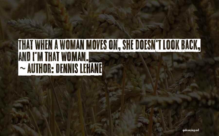 Dennis Lehane Quotes: That When A Woman Moves On, She Doesn't Look Back, And I'm That Woman.