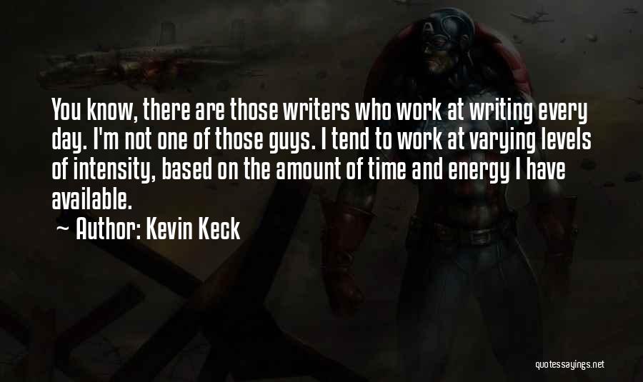 Kevin Keck Quotes: You Know, There Are Those Writers Who Work At Writing Every Day. I'm Not One Of Those Guys. I Tend