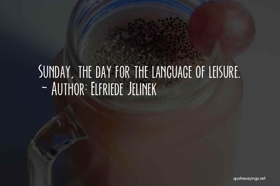 Elfriede Jelinek Quotes: Sunday, The Day For The Language Of Leisure.