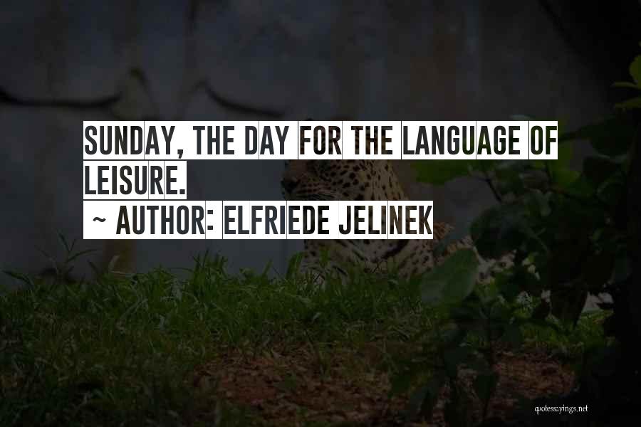 Elfriede Jelinek Quotes: Sunday, The Day For The Language Of Leisure.