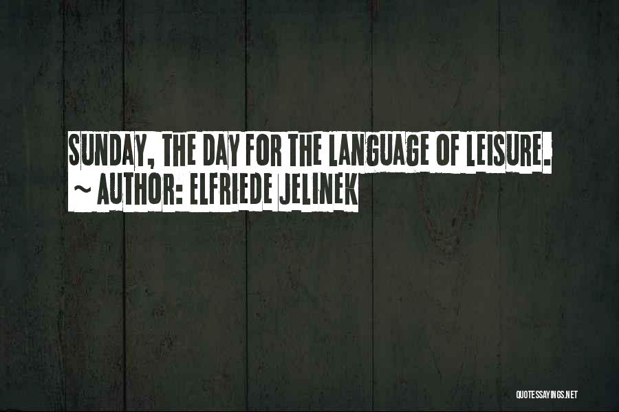 Elfriede Jelinek Quotes: Sunday, The Day For The Language Of Leisure.