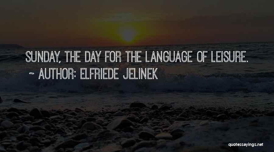Elfriede Jelinek Quotes: Sunday, The Day For The Language Of Leisure.