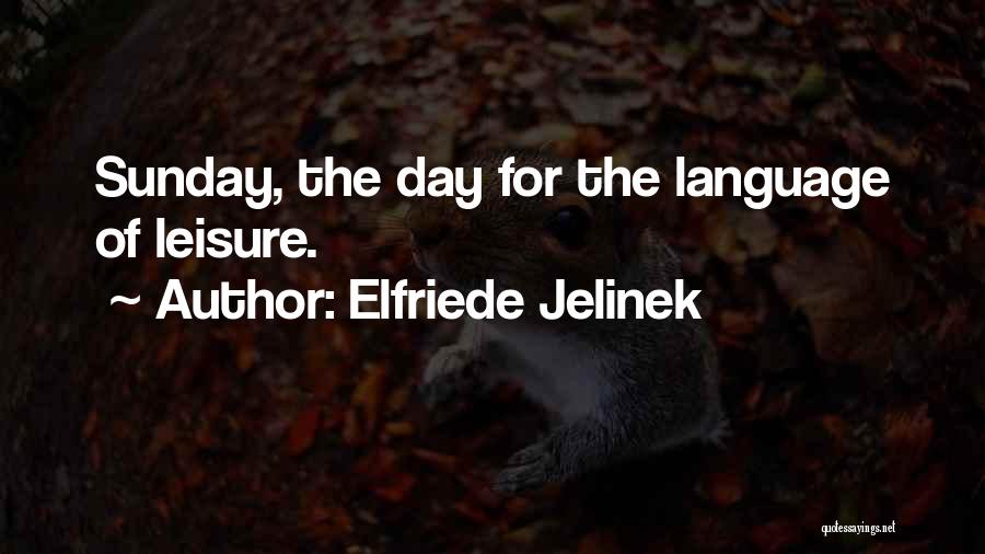 Elfriede Jelinek Quotes: Sunday, The Day For The Language Of Leisure.