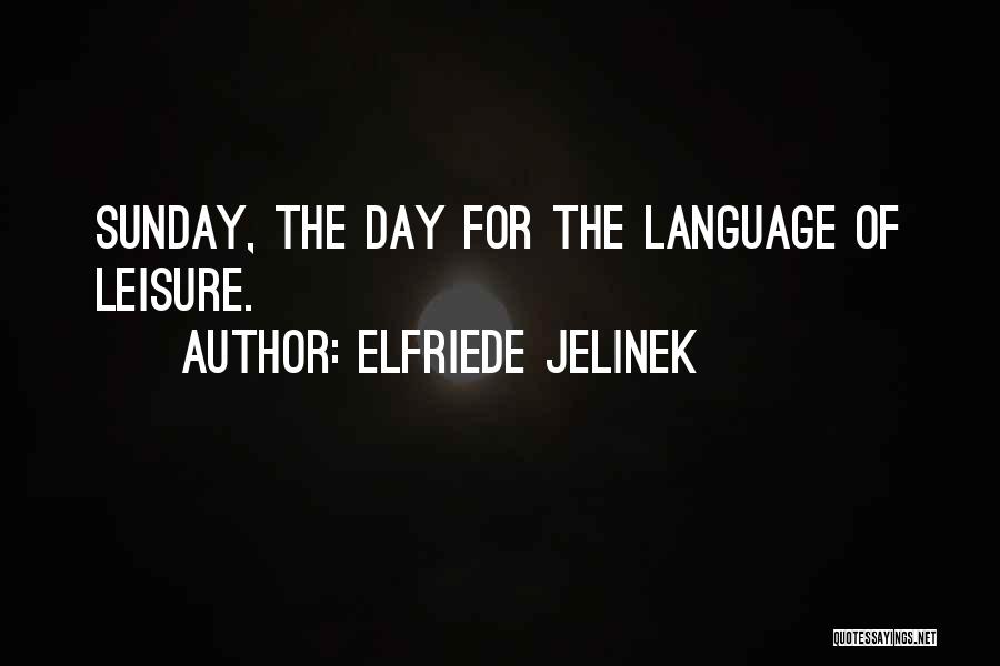 Elfriede Jelinek Quotes: Sunday, The Day For The Language Of Leisure.
