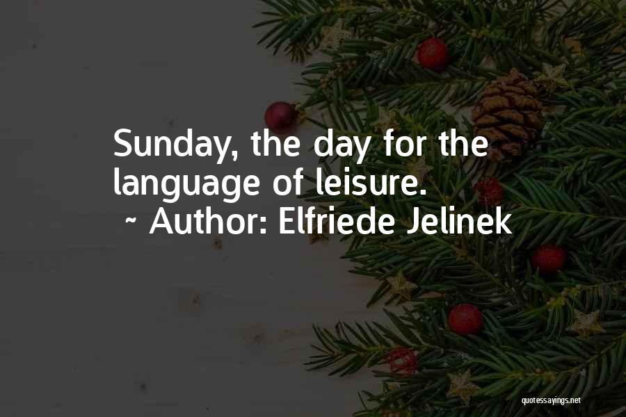 Elfriede Jelinek Quotes: Sunday, The Day For The Language Of Leisure.