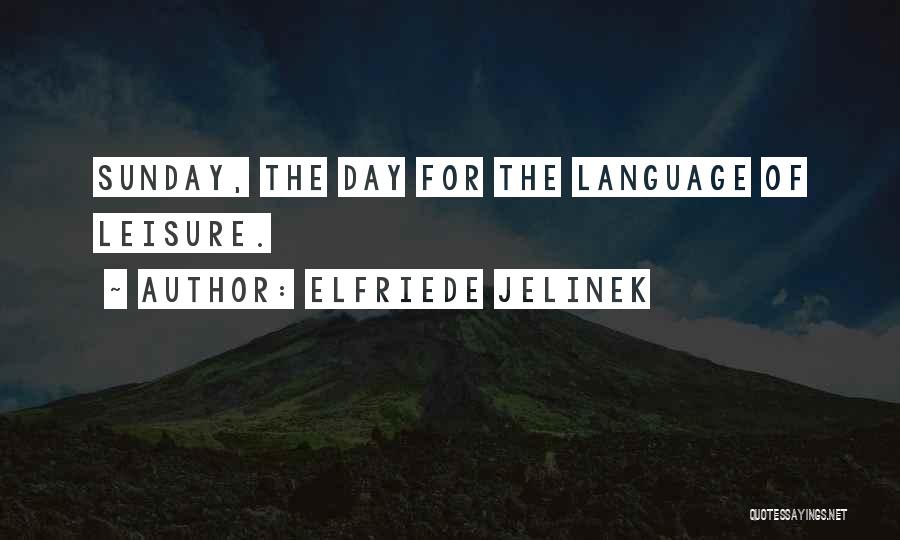Elfriede Jelinek Quotes: Sunday, The Day For The Language Of Leisure.