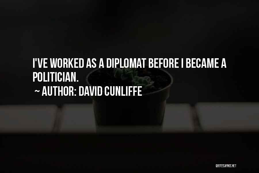 David Cunliffe Quotes: I've Worked As A Diplomat Before I Became A Politician.