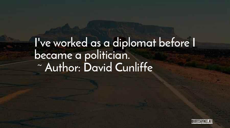 David Cunliffe Quotes: I've Worked As A Diplomat Before I Became A Politician.