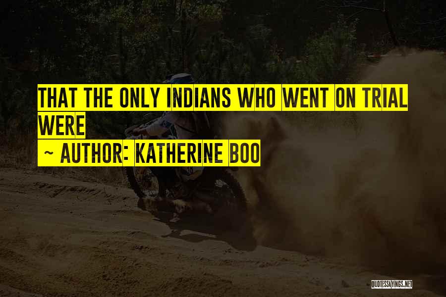 Katherine Boo Quotes: That The Only Indians Who Went On Trial Were