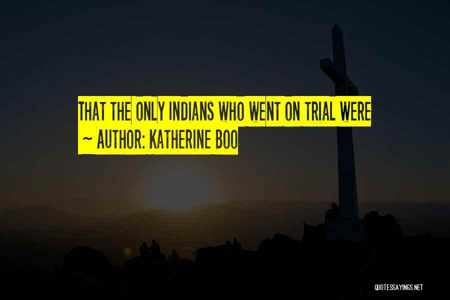 Katherine Boo Quotes: That The Only Indians Who Went On Trial Were