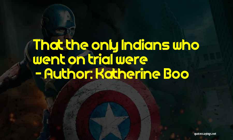 Katherine Boo Quotes: That The Only Indians Who Went On Trial Were