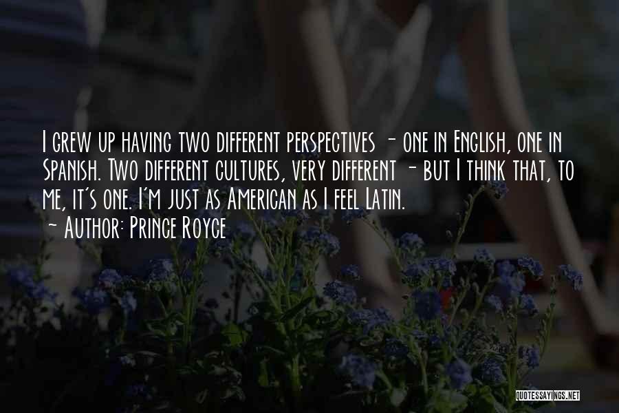 Prince Royce Quotes: I Grew Up Having Two Different Perspectives - One In English, One In Spanish. Two Different Cultures, Very Different -