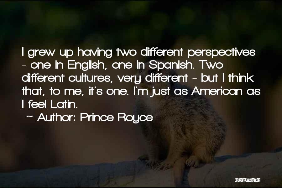 Prince Royce Quotes: I Grew Up Having Two Different Perspectives - One In English, One In Spanish. Two Different Cultures, Very Different -