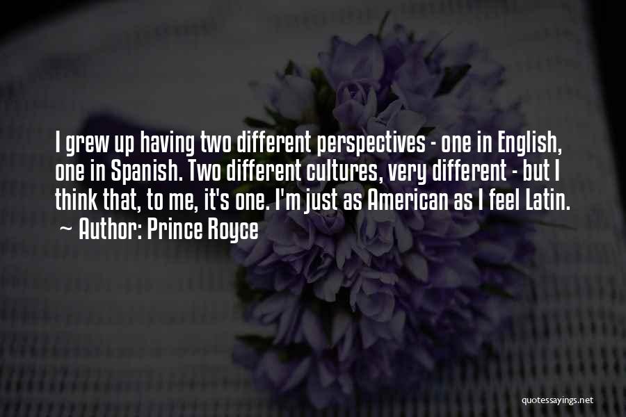 Prince Royce Quotes: I Grew Up Having Two Different Perspectives - One In English, One In Spanish. Two Different Cultures, Very Different -