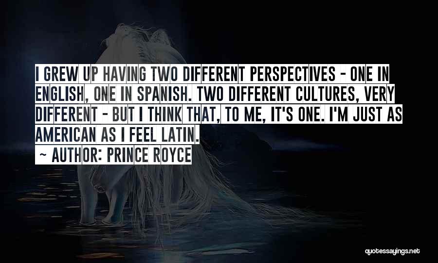 Prince Royce Quotes: I Grew Up Having Two Different Perspectives - One In English, One In Spanish. Two Different Cultures, Very Different -