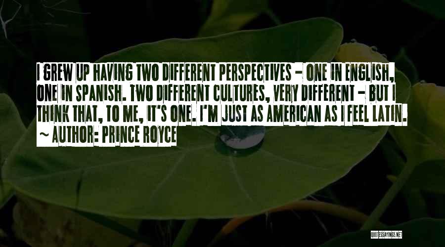 Prince Royce Quotes: I Grew Up Having Two Different Perspectives - One In English, One In Spanish. Two Different Cultures, Very Different -