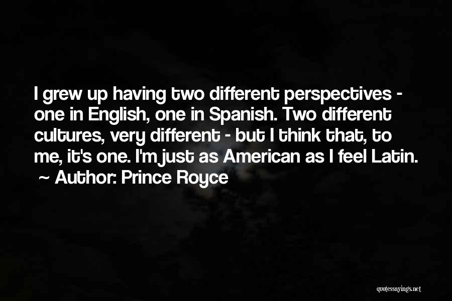 Prince Royce Quotes: I Grew Up Having Two Different Perspectives - One In English, One In Spanish. Two Different Cultures, Very Different -