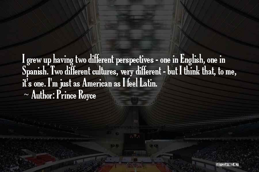 Prince Royce Quotes: I Grew Up Having Two Different Perspectives - One In English, One In Spanish. Two Different Cultures, Very Different -